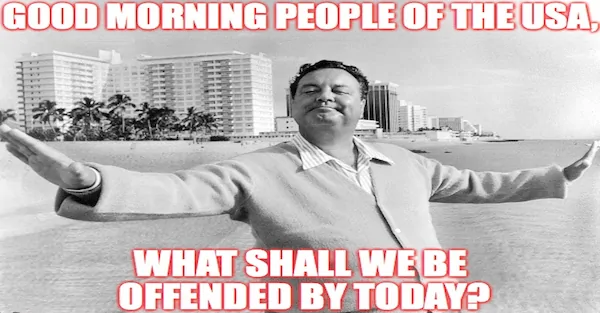 It’s now a “human right” to NOT be offended. Unless you’re the one who’s offended.