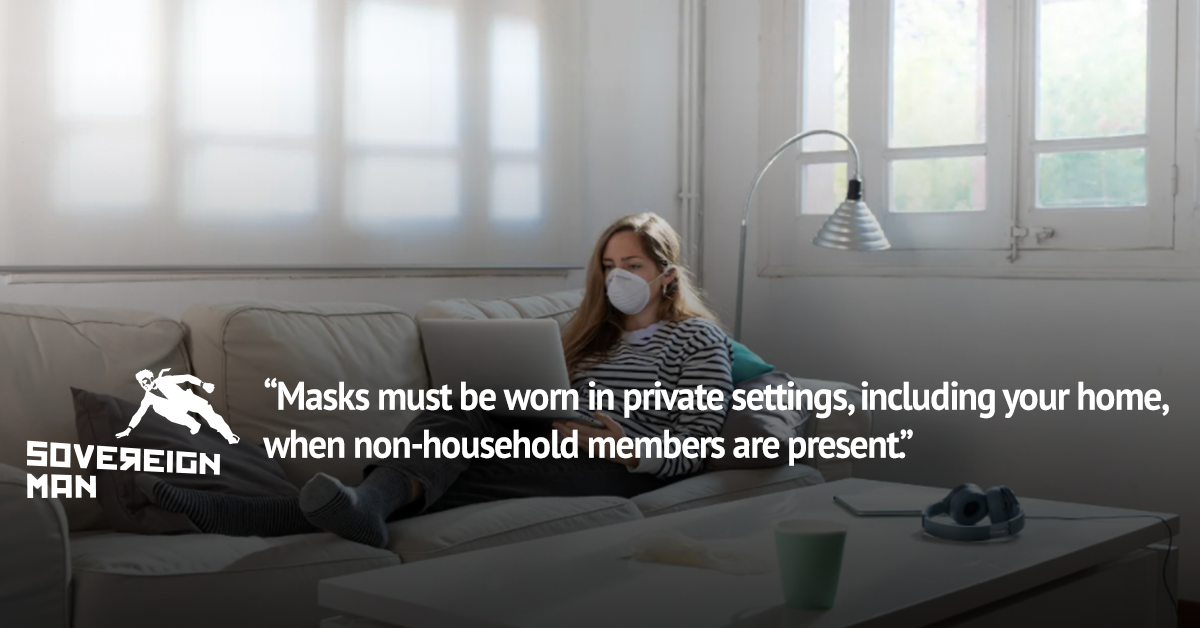 Now The Public Health Dictators Want You Masked in Your Own Home | Schiff Sovereign